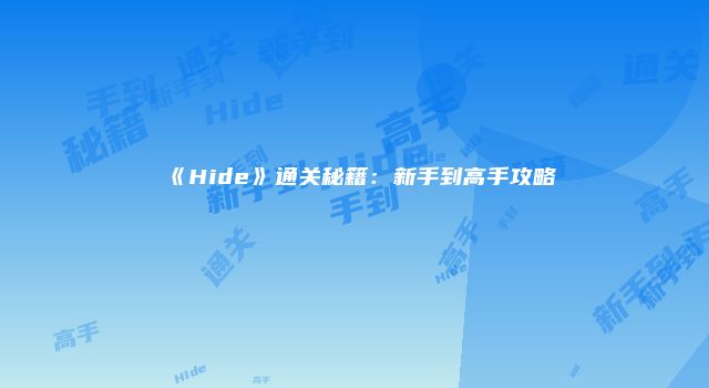 《Hide》通关秘籍：新手到高手攻略