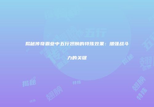 揭秘传奇霸业中五行翅膀的特殊效果：增强战斗力的关键