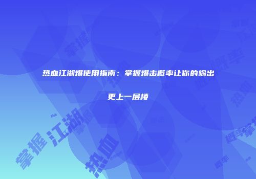 热血江湖爆使用指南：掌握爆击概率让你的输出更上一层楼