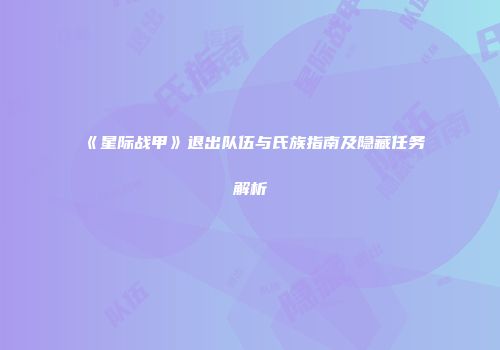 《星际战甲》退出队伍与氏族指南及隐藏任务解析