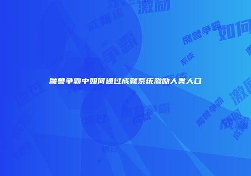 魔兽争霸中如何通过成就系统激励人类人口