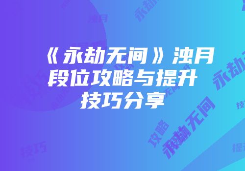 《永劫无间》浊月段位攻略与提升技巧分享