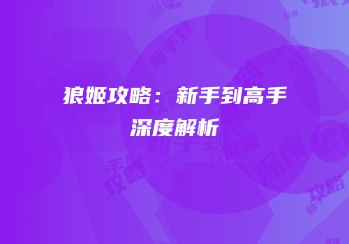 狼姬攻略：新手到高手深度解析