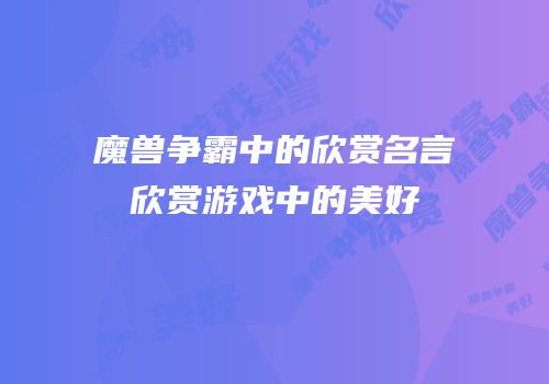 魔兽争霸中的欣赏名言欣赏游戏中的美好