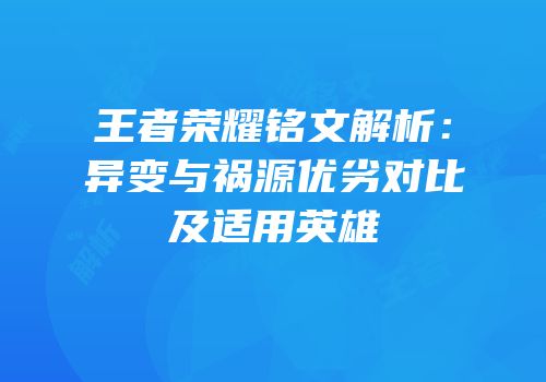 王者荣耀铭文解析：异变与祸源优劣对比及适用英雄