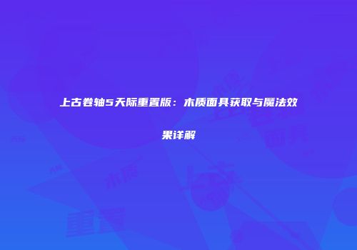 上古卷轴5天际重置版：木质面具获取与魔法效果详解