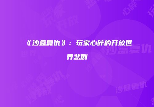 《沙盒复仇》：玩家心碎的开放世界悲剧