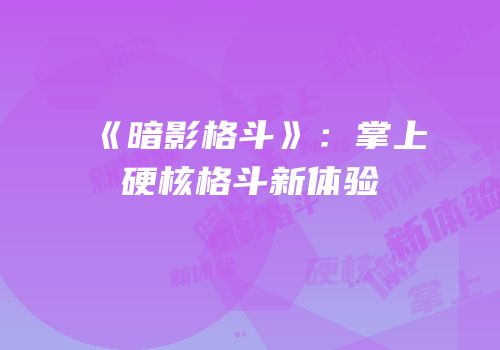 《暗影格斗》：掌上硬核格斗新体验