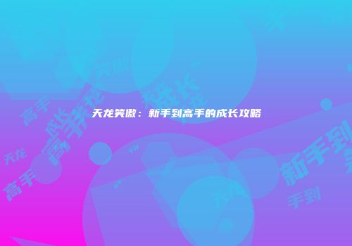 天龙笑傲：新手到高手的成长攻略