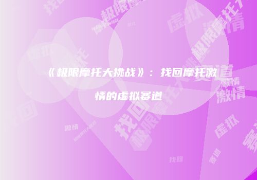 《极限摩托大挑战》：找回摩托激情的虚拟赛道