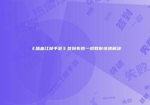 《热血江湖手游》签到失败一招教你快速解决