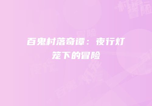 百鬼村落奇谭：夜行灯笼下的冒险