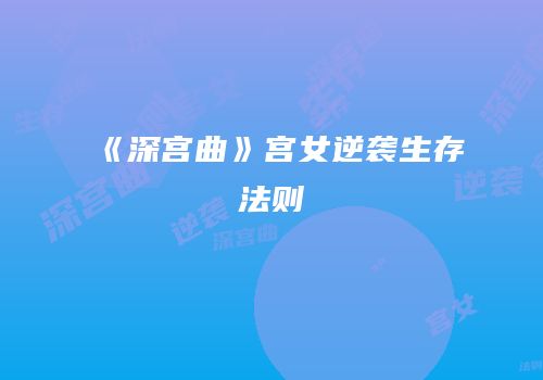 《深宫曲》宫女逆袭生存法则