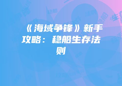 《海域争锋》新手攻略：稳船生存法则