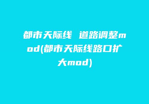 都市天际线 道路调整mod(都市天际线路口扩大mod)