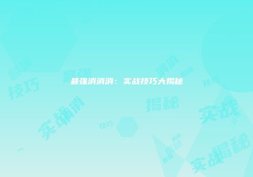 最强消消消：实战技巧大揭秘