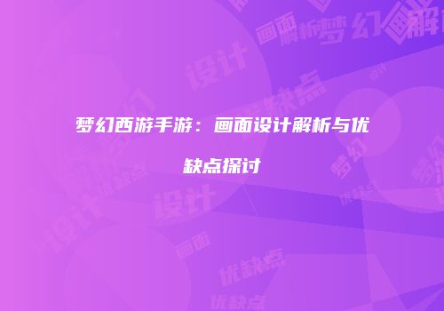 梦幻西游手游：画面设计解析与优缺点探讨