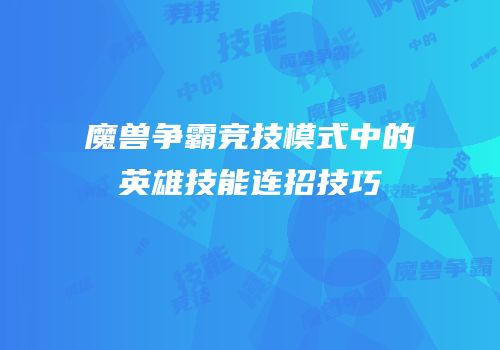 魔兽争霸竞技模式中的英雄技能连招技巧