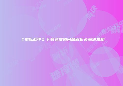 《星际战甲》下载速度慢问题解析及解决攻略