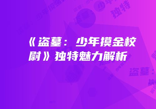 《盗墓：少年摸金校尉》独特魅力解析