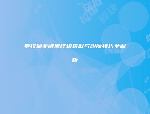 泰拉瑞亚暗黑碎块获取与附魔技巧全解析