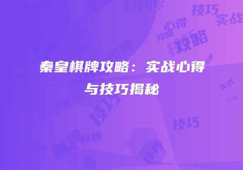 秦皇棋牌攻略：实战心得与技巧揭秘