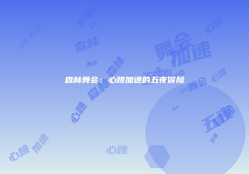森林舞会：心跳加速的五夜冒险