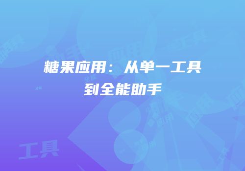 糖果应用：从单一工具到全能助手