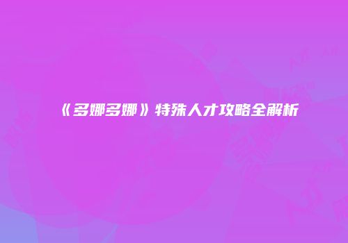 《多娜多娜》特殊人才攻略全解析