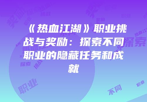 《热血江湖》职业挑战与奖励：探索不同职业的隐藏任务和成就
