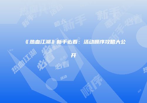《热血江湖》新手必看：活动顺序攻略大公开