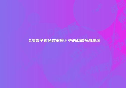 《魔兽争霸冰封王座》中的战略布局建议