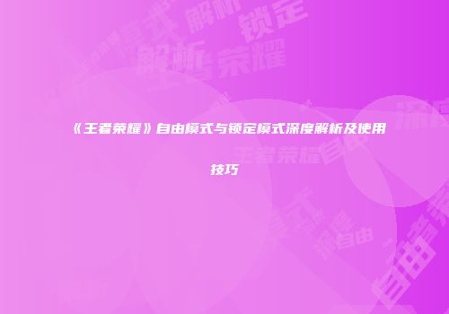 《王者荣耀》自由模式与锁定模式深度解析及使用技巧