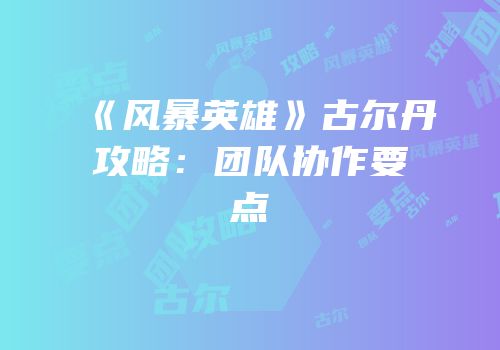 《风暴英雄》古尔丹攻略：团队协作要点