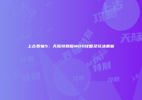上古卷轴5：天际特别版MOD攻略及玩法解析