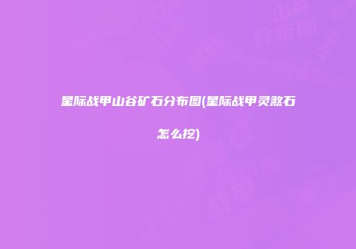 星际战甲山谷矿石分布图(星际战甲灵煞石怎么挖)