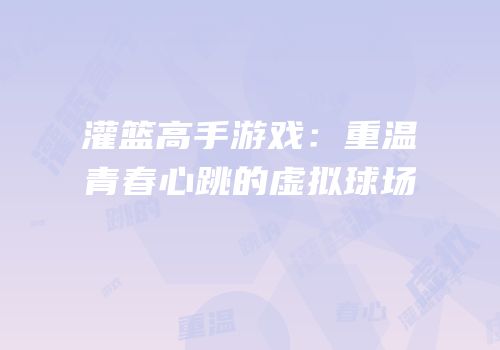 灌篮高手游戏：重温青春心跳的虚拟球场