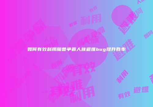 如何有效利用魔兽争霸人族避难bug提升胜率
