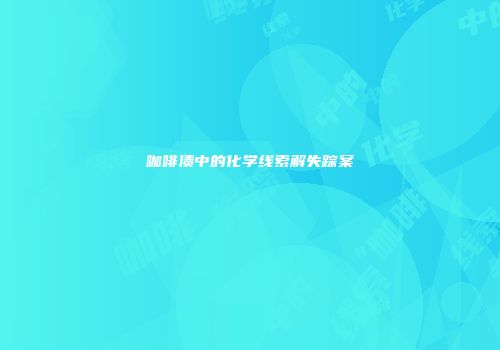 咖啡渍中的化学线索解失踪案