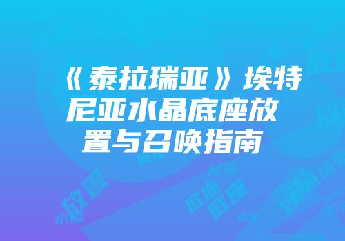 《泰拉瑞亚》埃特尼亚水晶底座放置与召唤指南