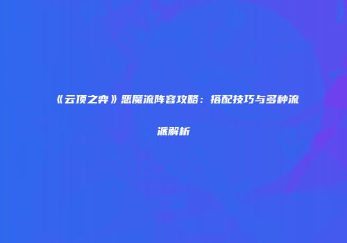 《云顶之弈》恶魔流阵容攻略：搭配技巧与多种流派解析