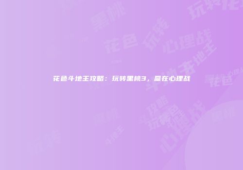 花色斗地主攻略：玩转黑桃3，赢在心理战
