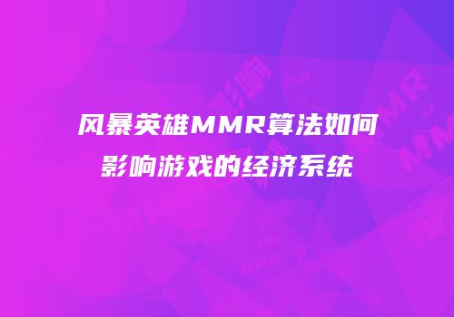 风暴英雄MMR算法如何影响游戏的经济系统