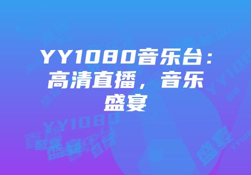 YY1080音乐台：高清直播，音乐盛宴
