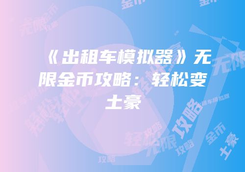 《出租车模拟器》无限金币攻略：轻松变土豪