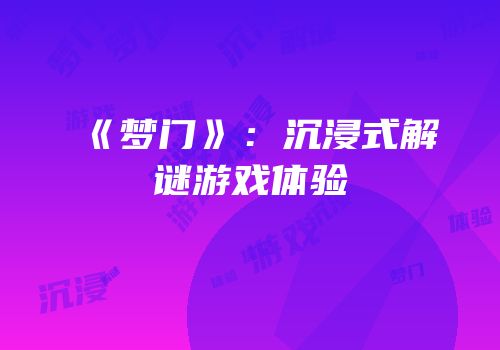 《梦门》：沉浸式解谜游戏体验