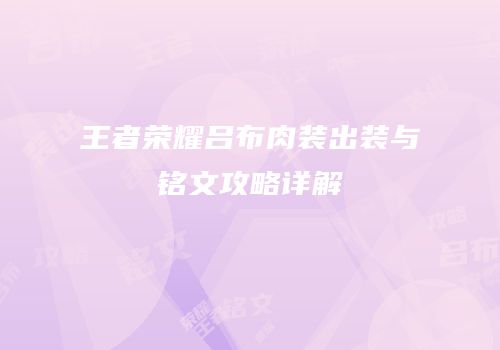 王者荣耀吕布肉装出装与铭文攻略详解