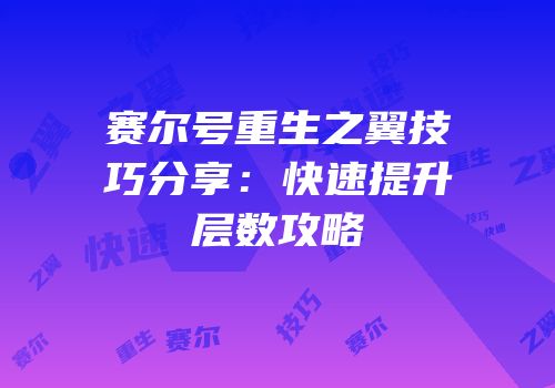 赛尔号重生之翼技巧分享：快速提升层数攻略