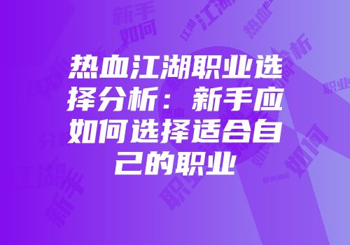 热血江湖职业选择分析：新手应如何选择适合自己的职业
