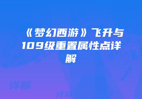 《梦幻西游》飞升与109级重置属性点详解